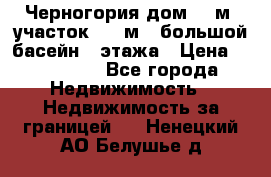 Черногория дом 620м2,участок 990 м2 ,большой басейн,3 этажа › Цена ­ 650 000 - Все города Недвижимость » Недвижимость за границей   . Ненецкий АО,Белушье д.